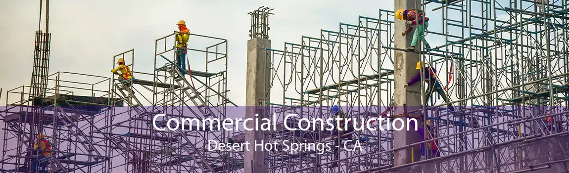Commercial Construction Desert Hot Springs - CA