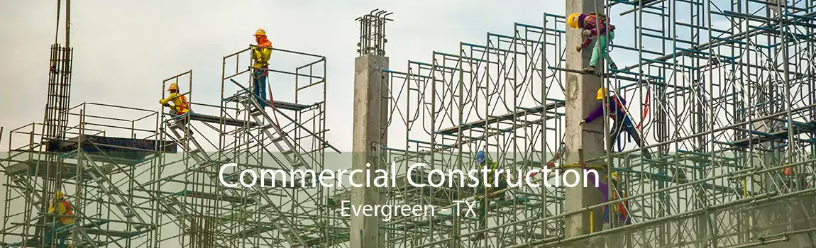 Commercial Construction Evergreen - TX