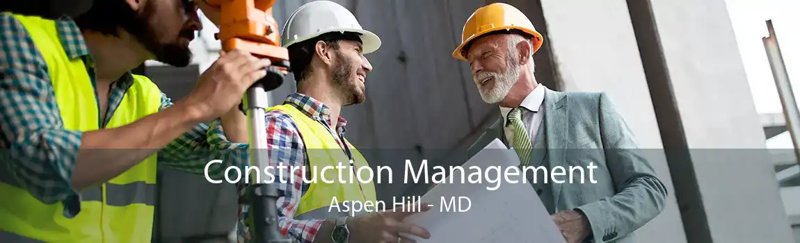 Construction Management Aspen Hill - MD