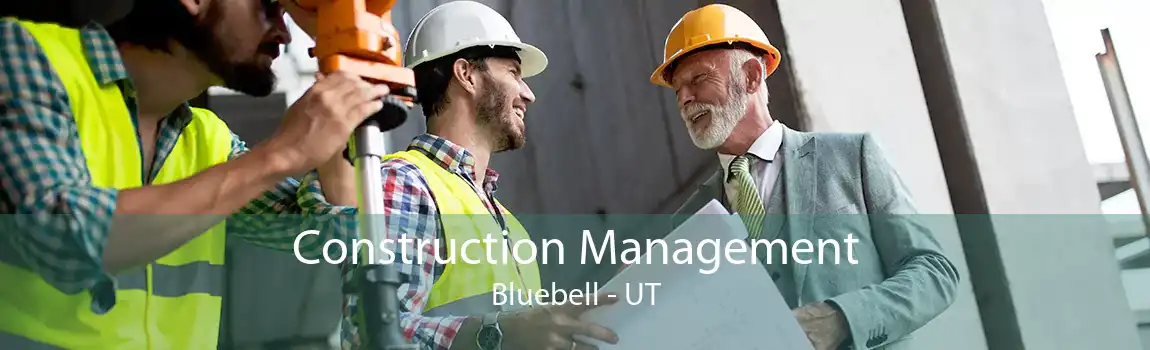 Construction Management Bluebell - UT