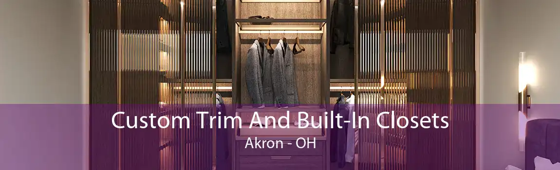 Custom Trim And Built-In Closets Akron - OH