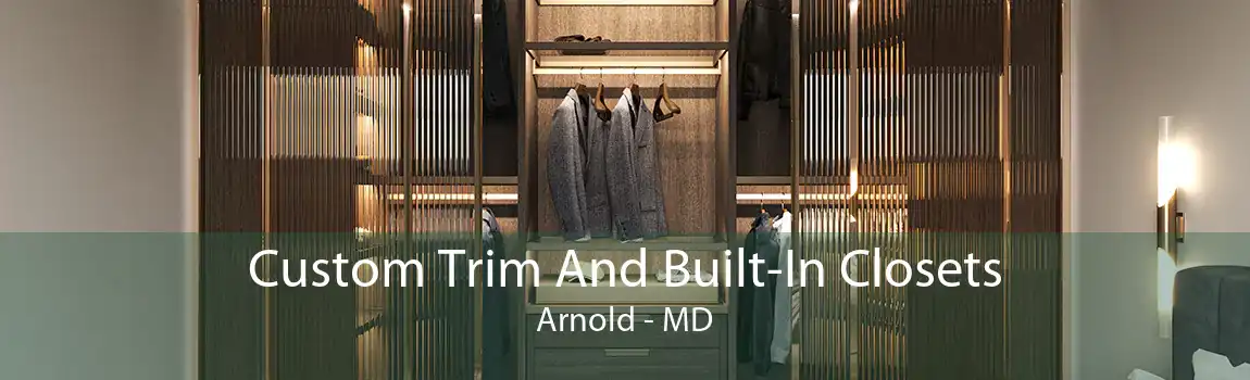 Custom Trim And Built-In Closets Arnold - MD