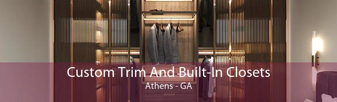 Custom Trim And Built-In Closets Athens - GA