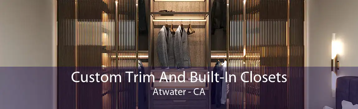 Custom Trim And Built-In Closets Atwater - CA