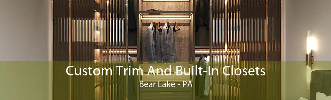 Custom Trim And Built-In Closets Bear Lake - PA