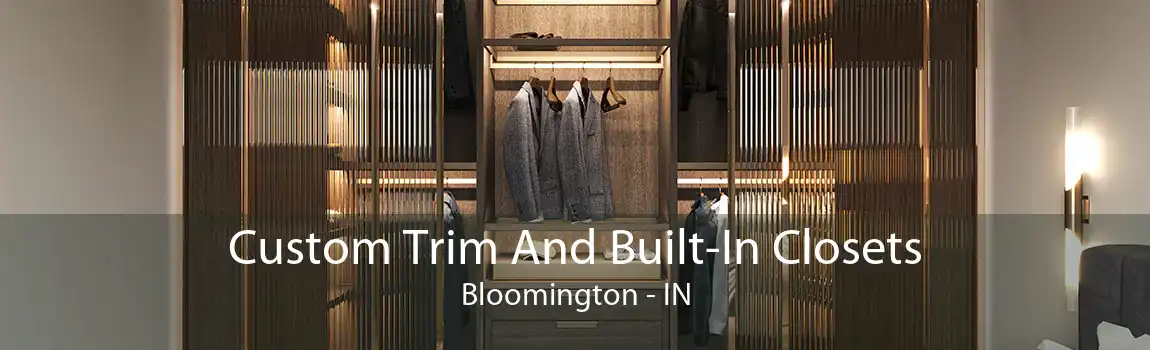 Custom Trim And Built-In Closets Bloomington - IN