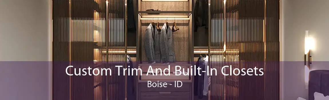 Custom Trim And Built-In Closets Boise - ID