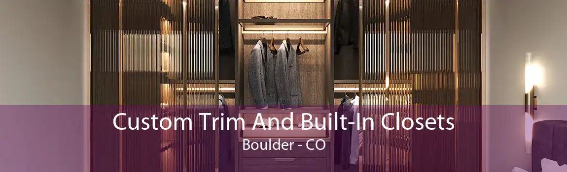 Custom Trim And Built-In Closets Boulder - CO