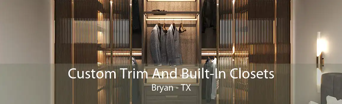 Custom Trim And Built-In Closets Bryan - TX