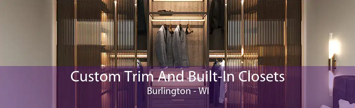 Custom Trim And Built-In Closets Burlington - WI