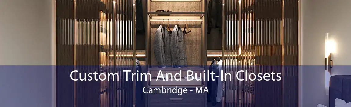 Custom Trim And Built-In Closets Cambridge - MA