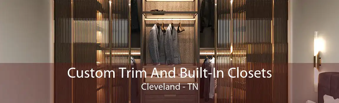 Custom Trim And Built-In Closets Cleveland - TN