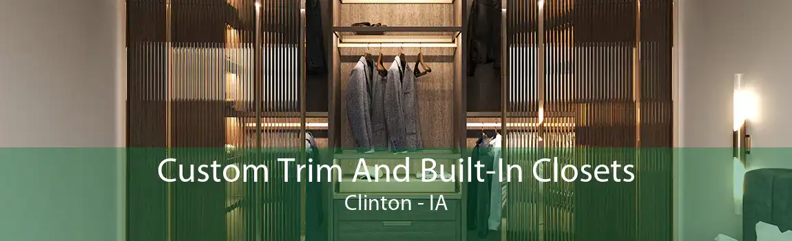 Custom Trim And Built-In Closets Clinton - IA