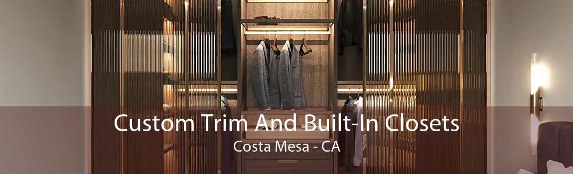 Custom Trim And Built-In Closets Costa Mesa - CA