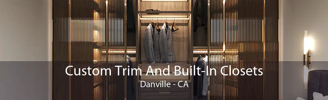 Custom Trim And Built-In Closets Danville - CA