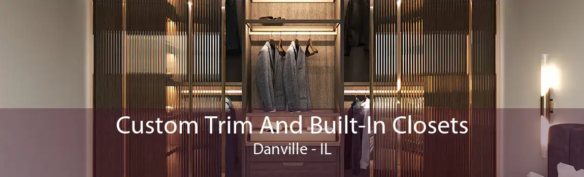 Custom Trim And Built-In Closets Danville - IL