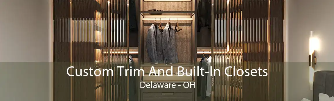 Custom Trim And Built-In Closets Delaware - OH