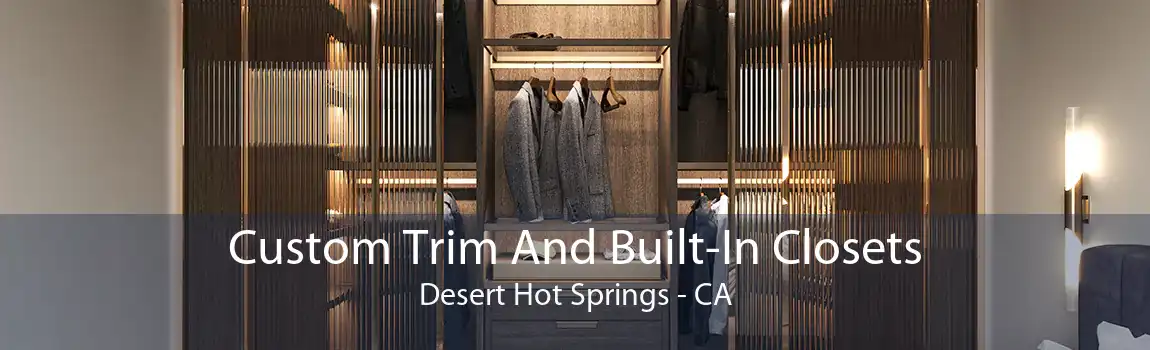 Custom Trim And Built-In Closets Desert Hot Springs - CA