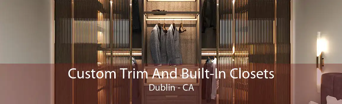 Custom Trim And Built-In Closets Dublin - CA