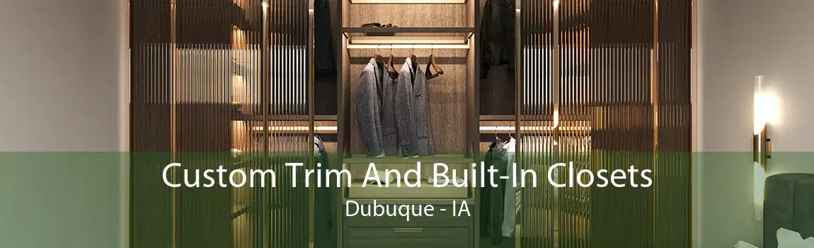 Custom Trim And Built-In Closets Dubuque - IA