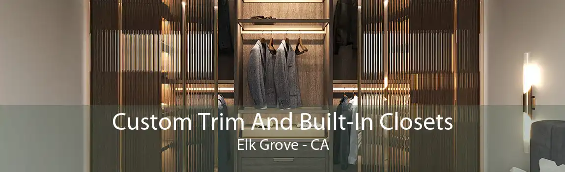 Custom Trim And Built-In Closets Elk Grove - CA