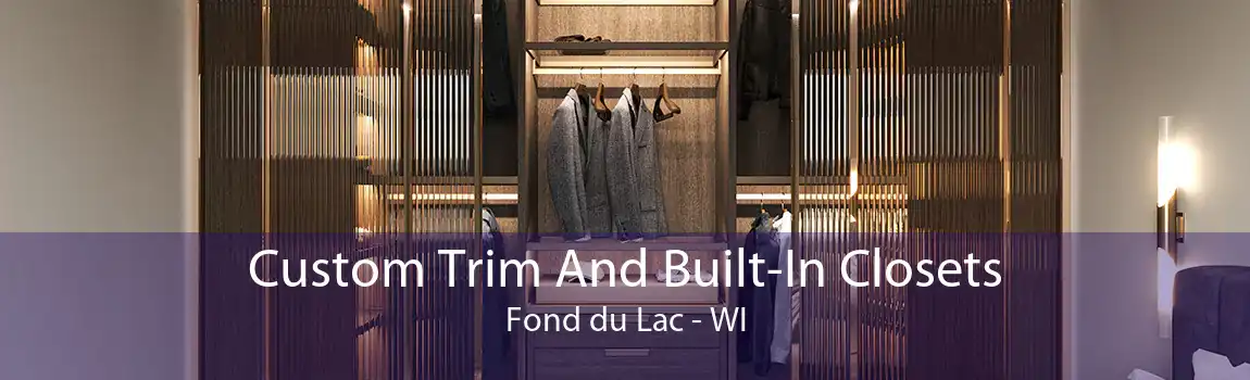 Custom Trim And Built-In Closets Fond du Lac - WI