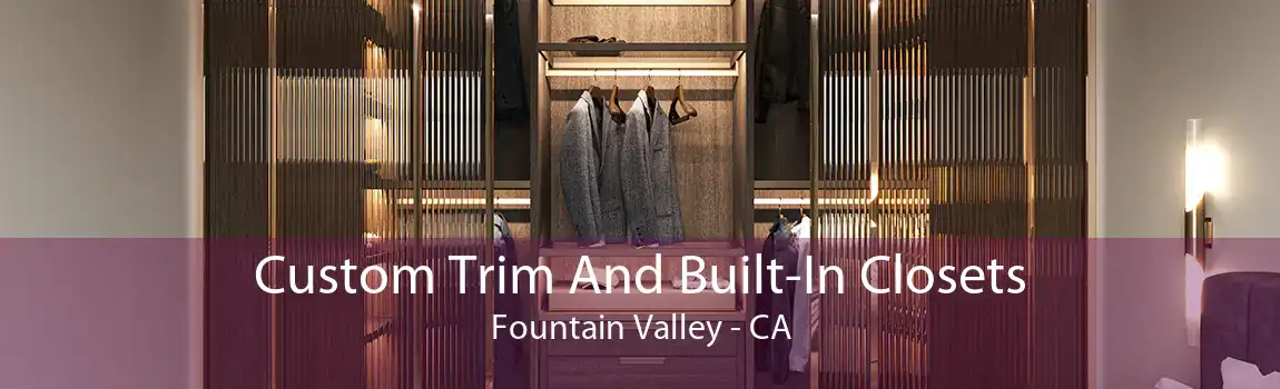 Custom Trim And Built-In Closets Fountain Valley - CA