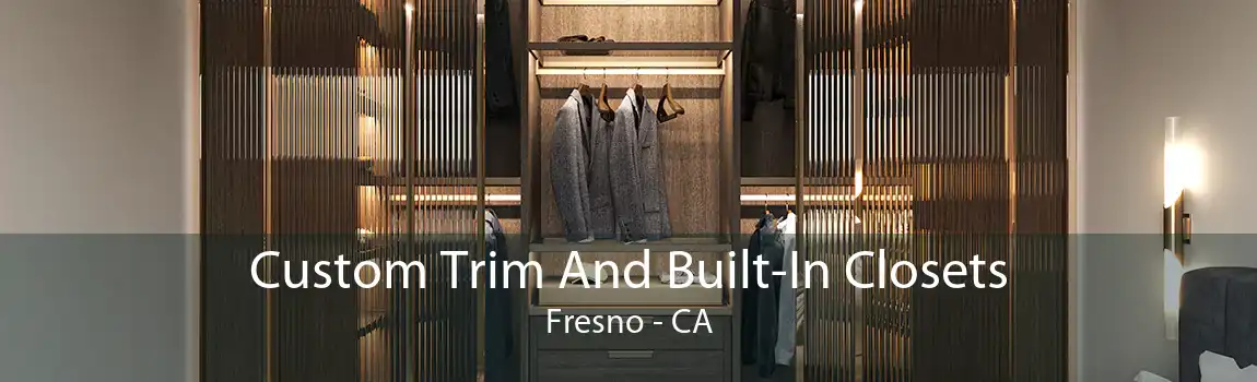 Custom Trim And Built-In Closets Fresno - CA
