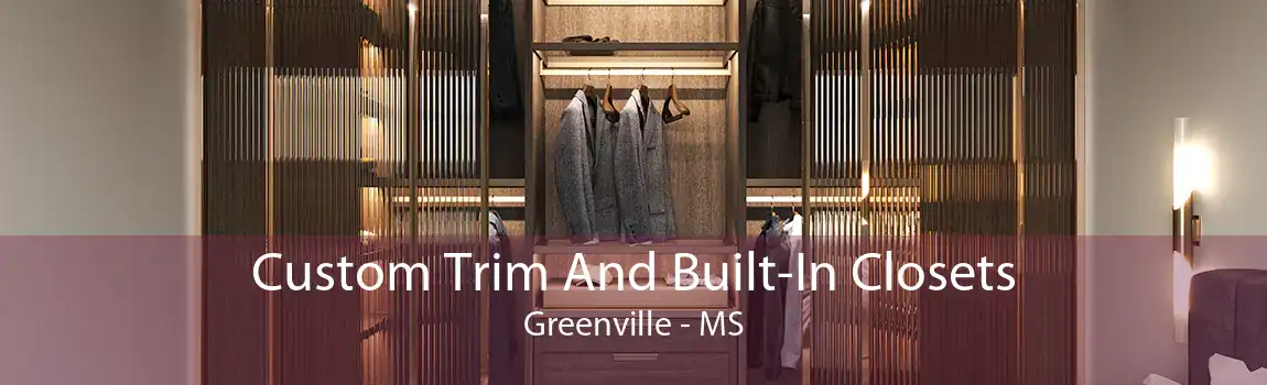 Custom Trim And Built-In Closets Greenville - MS