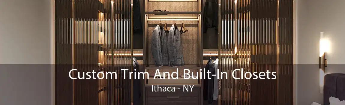 Custom Trim And Built-In Closets Ithaca - NY