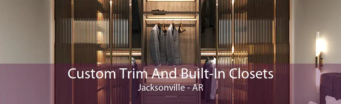 Custom Trim And Built-In Closets Jacksonville - AR