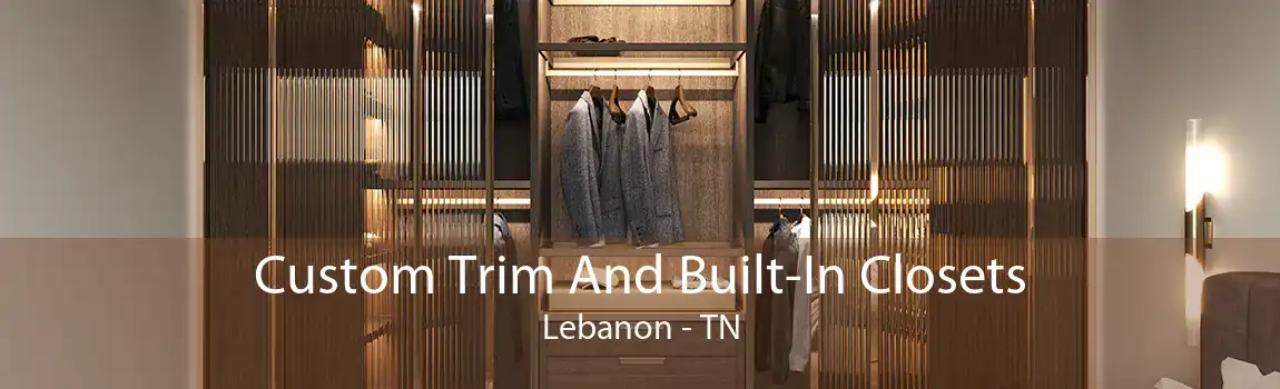 Custom Trim And Built-In Closets Lebanon - TN