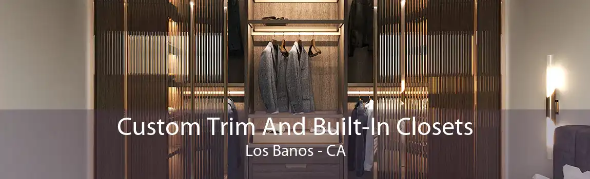 Custom Trim And Built-In Closets Los Banos - CA