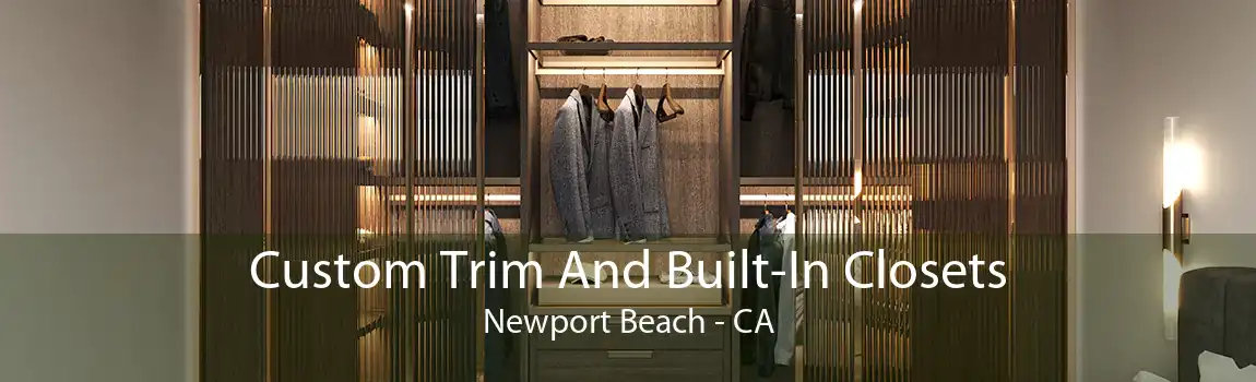 Custom Trim And Built-In Closets Newport Beach - CA