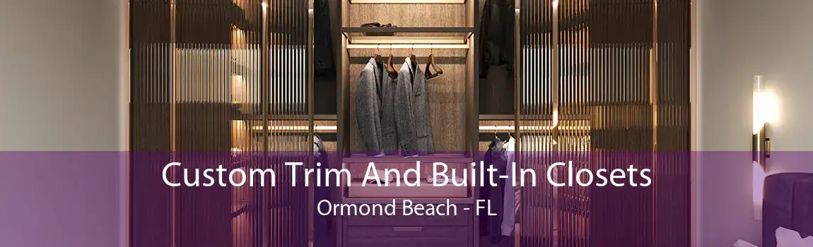 Custom Trim And Built-In Closets Ormond Beach - FL