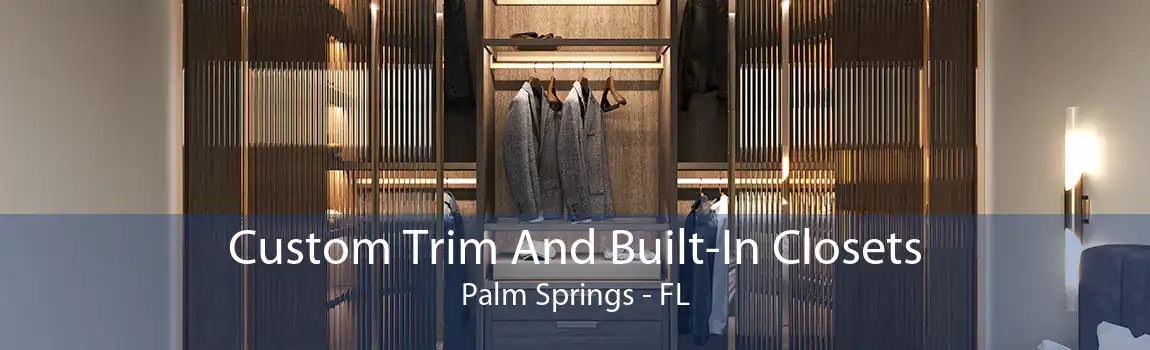Custom Trim And Built-In Closets Palm Springs - FL
