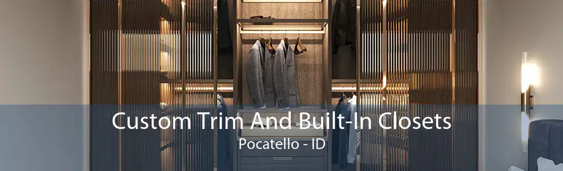 Custom Trim And Built-In Closets Pocatello - ID