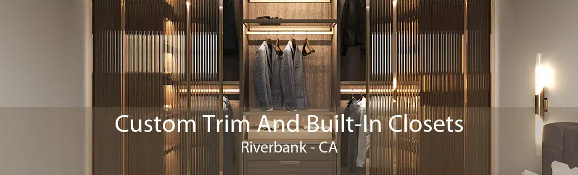Custom Trim And Built-In Closets Riverbank - CA