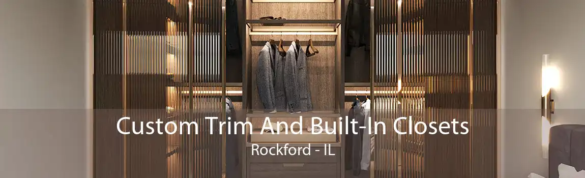 Custom Trim And Built-In Closets Rockford - IL