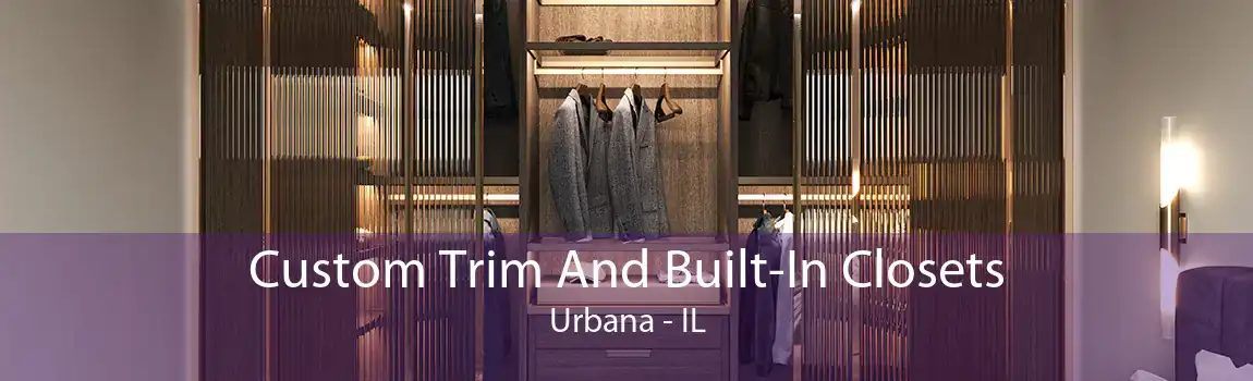 Custom Trim And Built-In Closets Urbana - IL