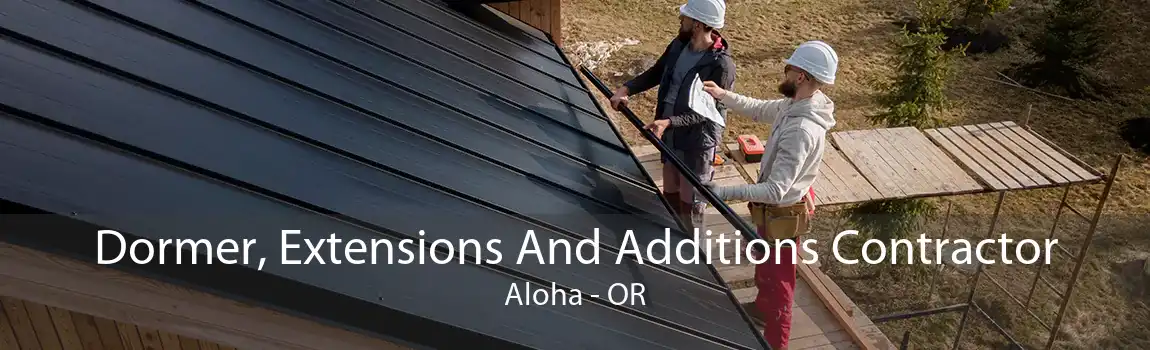 Dormer, Extensions And Additions Contractor Aloha - OR