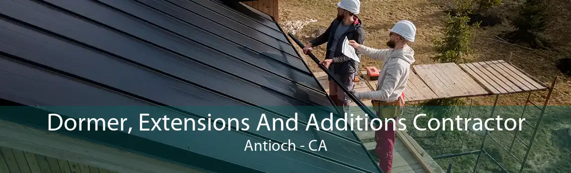 Dormer, Extensions And Additions Contractor Antioch - CA