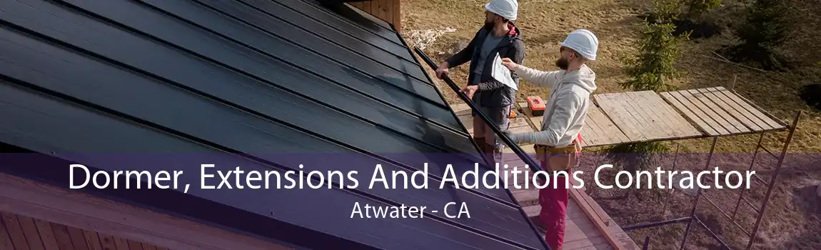 Dormer, Extensions And Additions Contractor Atwater - CA