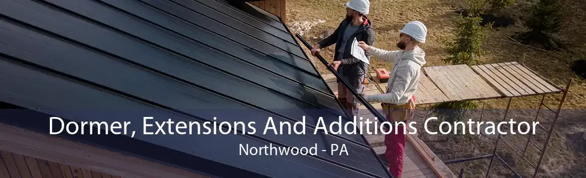 Dormer, Extensions And Additions Contractor Northwood - PA