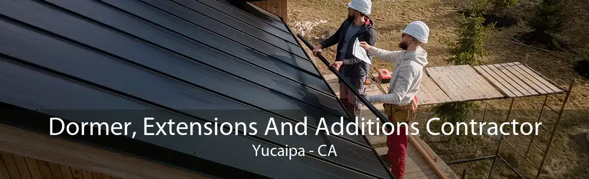 Dormer, Extensions And Additions Contractor Yucaipa - CA