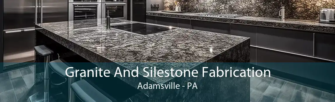 Granite And Silestone Fabrication Adamsville - PA
