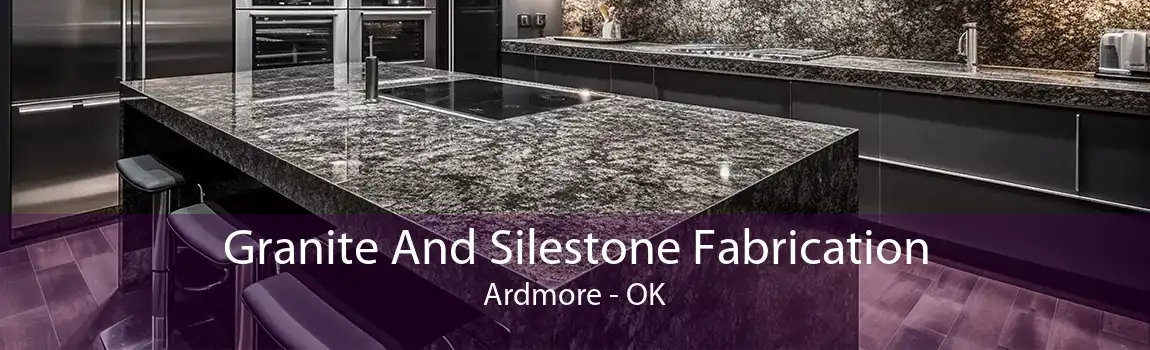 Granite And Silestone Fabrication Ardmore - OK