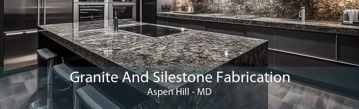 Granite And Silestone Fabrication Aspen Hill - MD