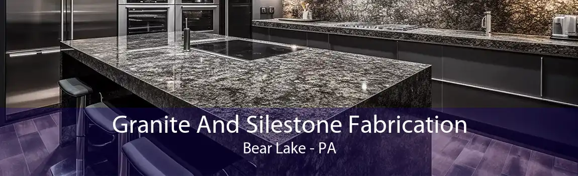 Granite And Silestone Fabrication Bear Lake - PA