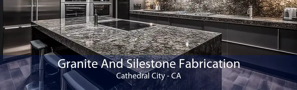 Granite And Silestone Fabrication Cathedral City - CA